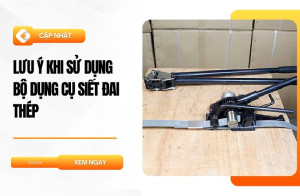 Lưu Ý Khi Sử Dụng Bộ Dụng Cụ Siết Đai Thép  